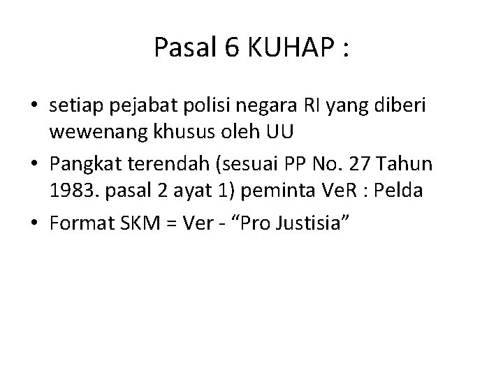 Pasal 6 KUHAP : • setiap pejabat polisi negara RI yang diberi wewenang khusus