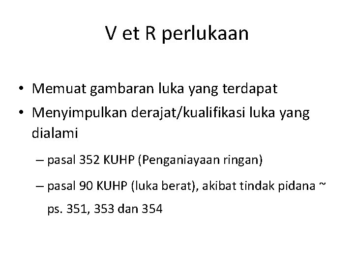 V et R perlukaan • Memuat gambaran luka yang terdapat • Menyimpulkan derajat/kualifikasi luka