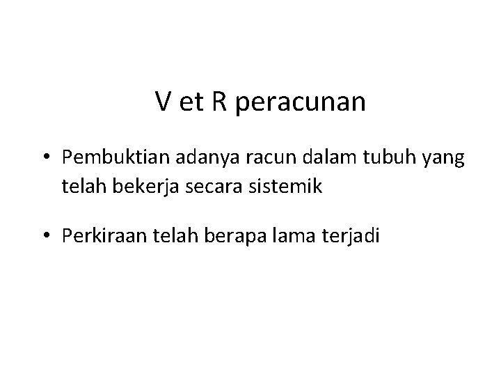 V et R peracunan • Pembuktian adanya racun dalam tubuh yang telah bekerja secara