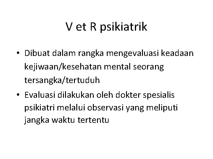 V et R psikiatrik • Dibuat dalam rangka mengevaluasi keadaan kejiwaan/kesehatan mental seorang tersangka/tertuduh