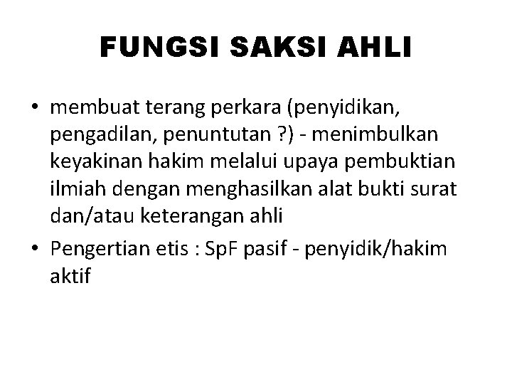 FUNGSI SAKSI AHLI • membuat terang perkara (penyidikan, pengadilan, penuntutan ? ) - menimbulkan