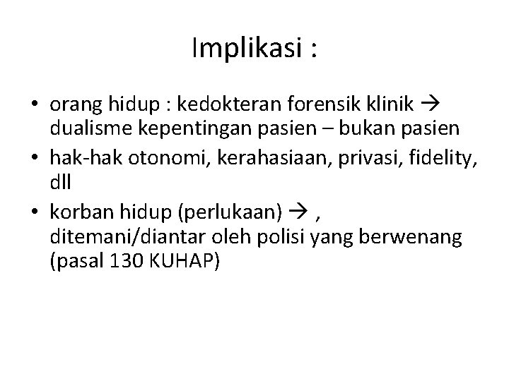 Implikasi : • orang hidup : kedokteran forensik klinik dualisme kepentingan pasien – bukan