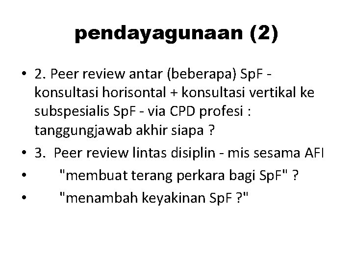 pendayagunaan (2) • 2. Peer review antar (beberapa) Sp. F konsultasi horisontal + konsultasi