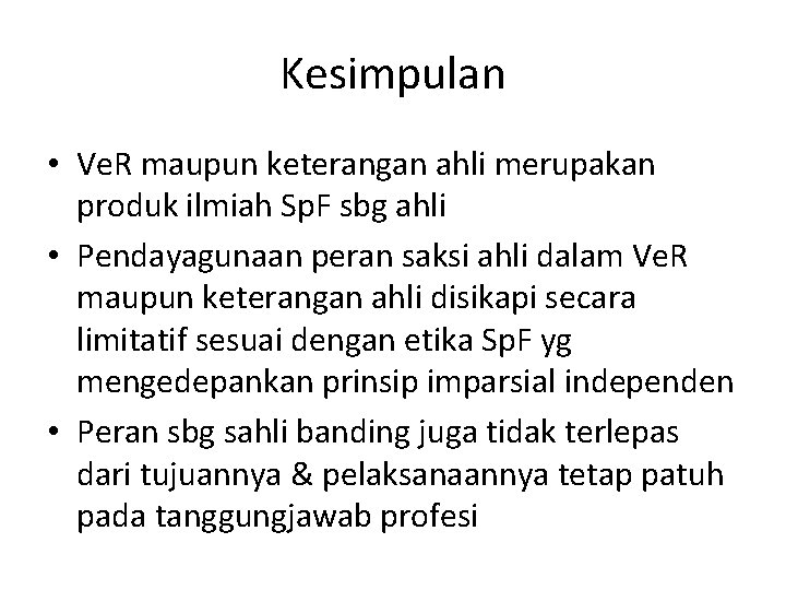 Kesimpulan • Ve. R maupun keterangan ahli merupakan produk ilmiah Sp. F sbg ahli