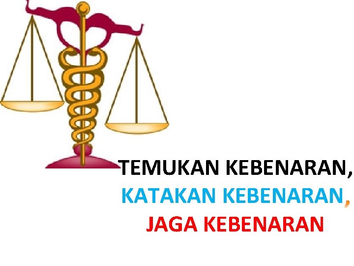 TEMUKAN KEBENARAN, KATAKAN KEBENARAN JAGA KEBENARAN 