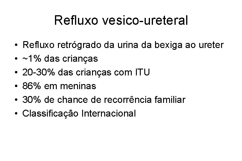 Refluxo vesico-ureteral • • • Refluxo retrógrado da urina da bexiga ao ureter ~1%