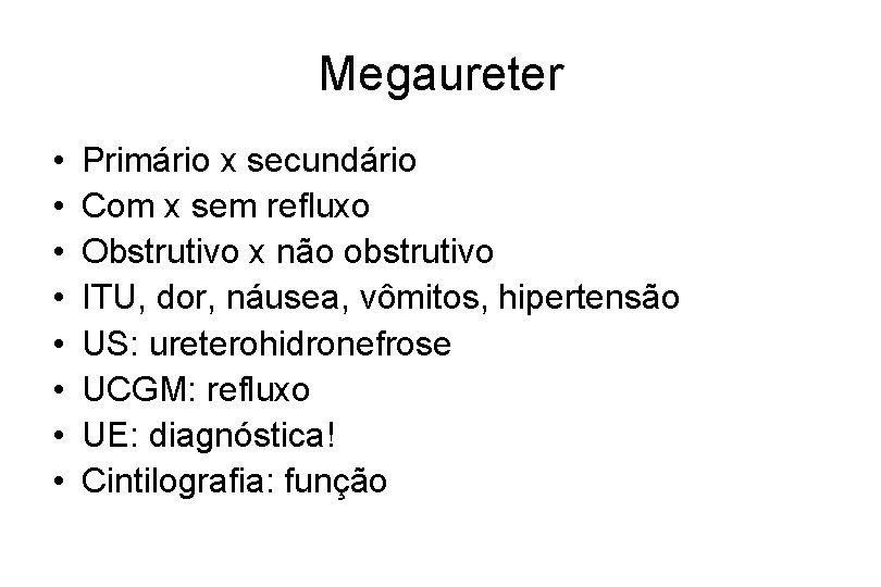 Megaureter • • Primário x secundário Com x sem refluxo Obstrutivo x não obstrutivo