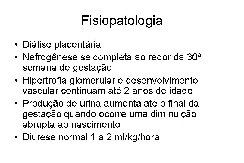 Fisiopatologia • Diálise placentária • Nefrogênese se completa ao redor da 30ª semana de