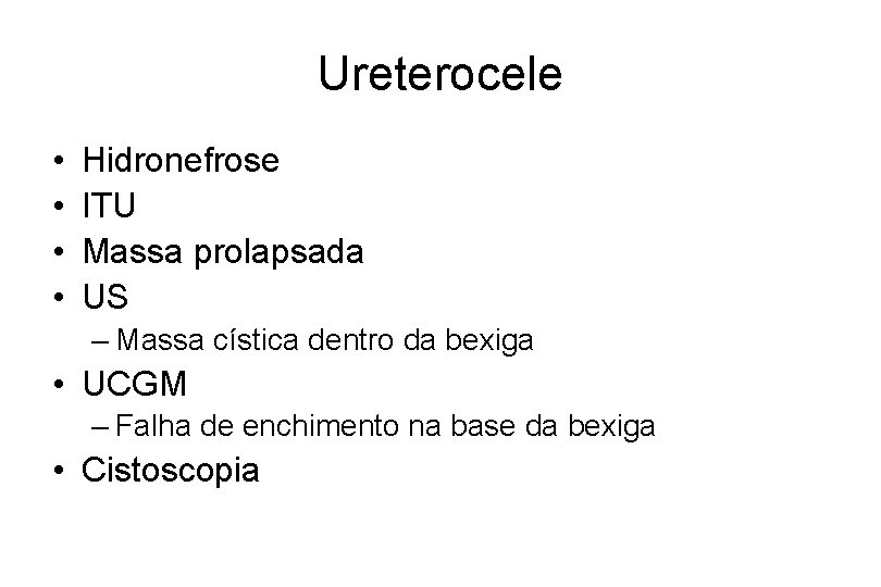 Ureterocele • • Hidronefrose ITU Massa prolapsada US – Massa cística dentro da bexiga