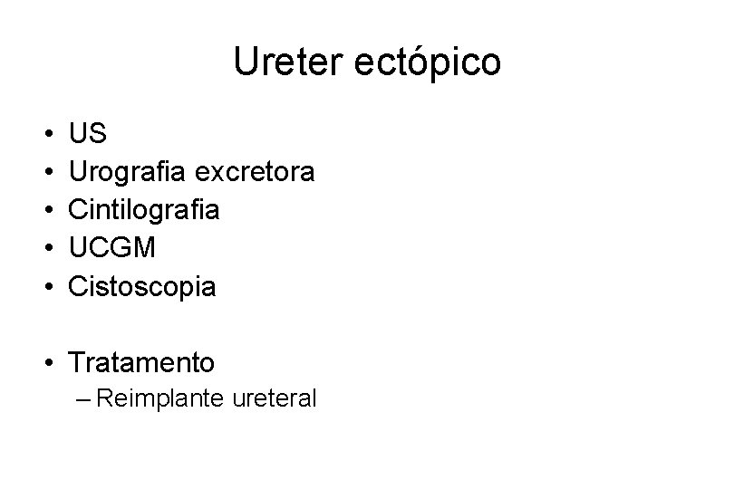 Ureter ectópico • • • US Urografia excretora Cintilografia UCGM Cistoscopia • Tratamento –