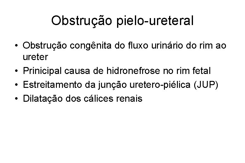 Obstrução pielo-ureteral • Obstrução congênita do fluxo urinário do rim ao ureter • Prinicipal