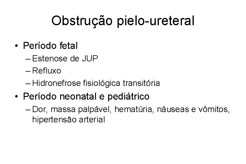 Obstrução pielo-ureteral • Período fetal – Estenose de JUP – Refluxo – Hidronefrose fisiológica