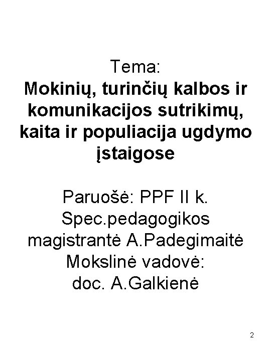 Tema: Mokinių, turinčių kalbos ir komunikacijos sutrikimų, kaita ir populiacija ugdymo įstaigose Paruošė: PPF