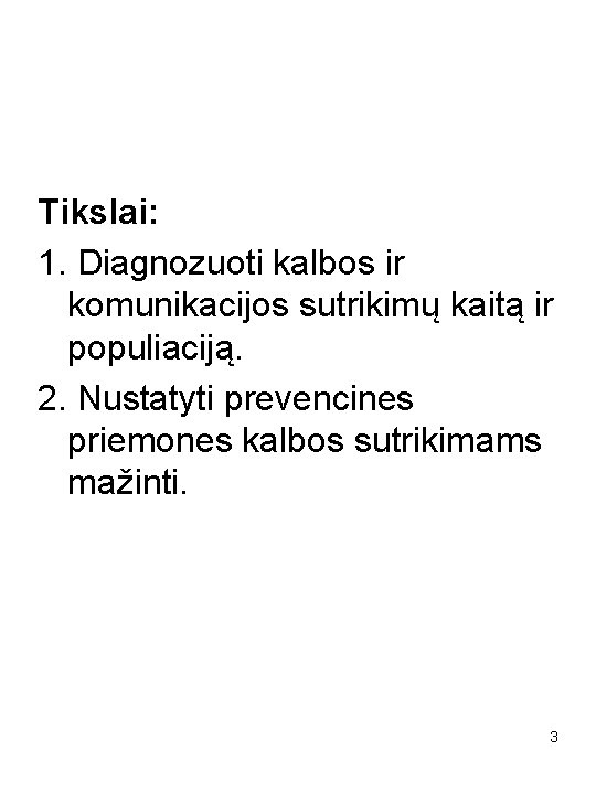 Tikslai: 1. Diagnozuoti kalbos ir komunikacijos sutrikimų kaitą ir populiaciją. 2. Nustatyti prevencines priemones