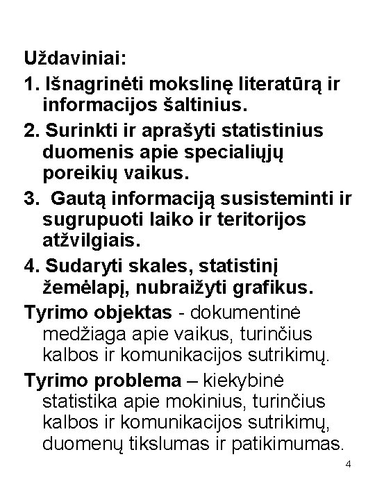 Uždaviniai: 1. Išnagrinėti mokslinę literatūrą ir informacijos šaltinius. 2. Surinkti ir aprašyti statistinius duomenis