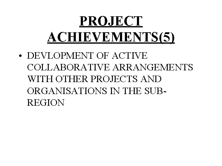 PROJECT ACHIEVEMENTS(5) • DEVLOPMENT OF ACTIVE COLLABORATIVE ARRANGEMENTS WITH OTHER PROJECTS AND ORGANISATIONS IN