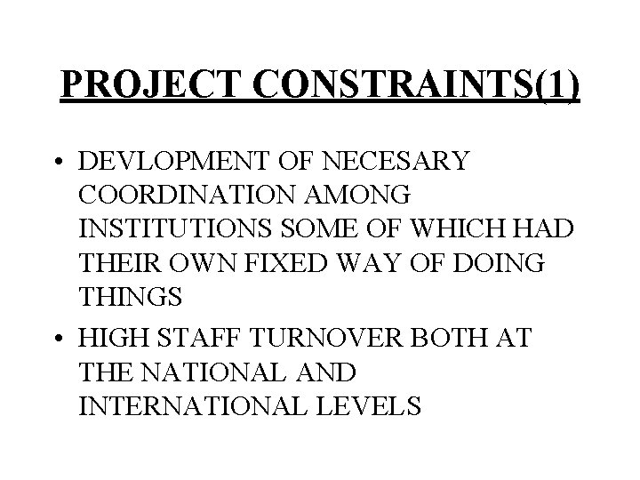 PROJECT CONSTRAINTS(1) • DEVLOPMENT OF NECESARY COORDINATION AMONG INSTITUTIONS SOME OF WHICH HAD THEIR