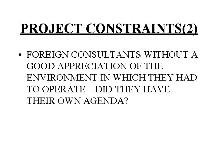 PROJECT CONSTRAINTS(2) • FOREIGN CONSULTANTS WITHOUT A GOOD APPRECIATION OF THE ENVIRONMENT IN WHICH