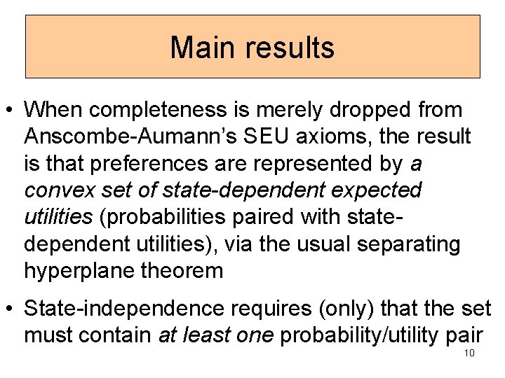 Main results • When completeness is merely dropped from Anscombe-Aumann’s SEU axioms, the result