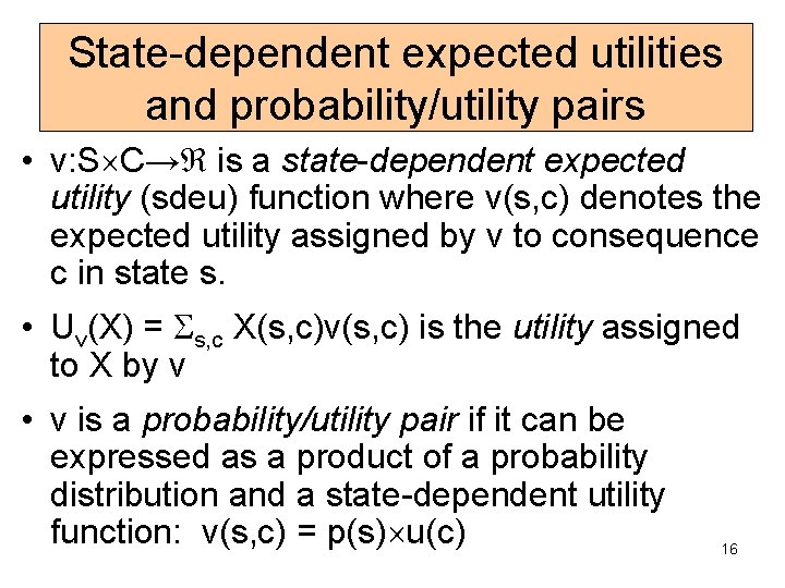 State-dependent expected utilities and probability/utility pairs • v: S C→ is a state-dependent expected