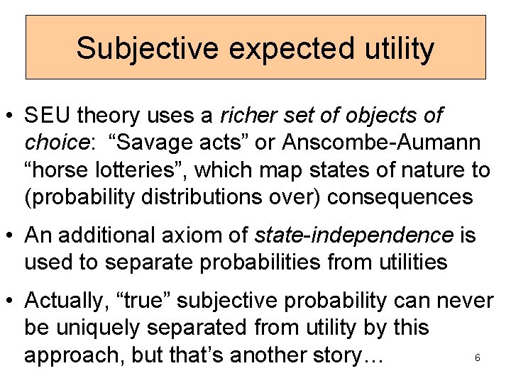 Subjective expected utility • SEU theory uses a richer set of objects of choice: