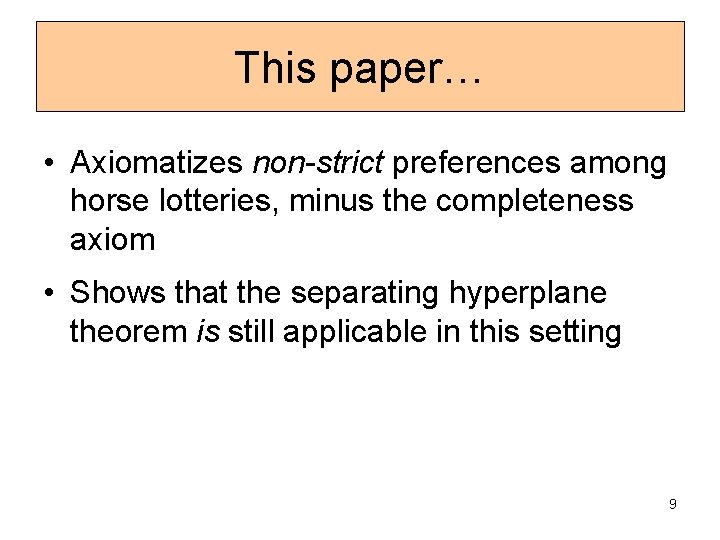 This paper… • Axiomatizes non-strict preferences among horse lotteries, minus the completeness axiom •