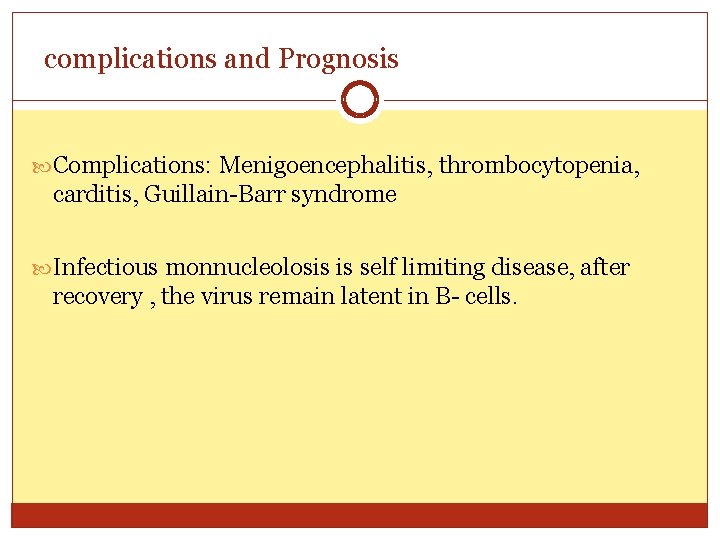complications and Prognosis Complications: Menigoencephalitis, thrombocytopenia, carditis, Guillain-Barr syndrome Infectious monnucleolosis is self limiting