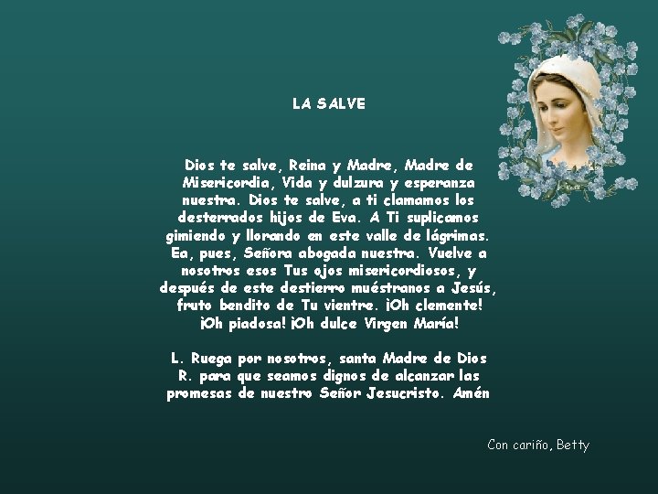 LA SALVE Dios te salve, Reina y Madre, Madre de Misericordia, Vida y dulzura