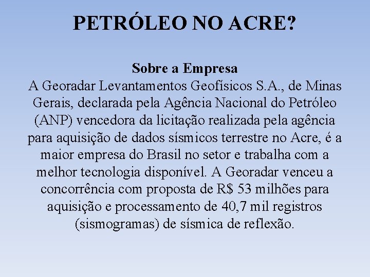 PETRÓLEO NO ACRE? Sobre a Empresa A Georadar Levantamentos Geofísicos S. A. , de