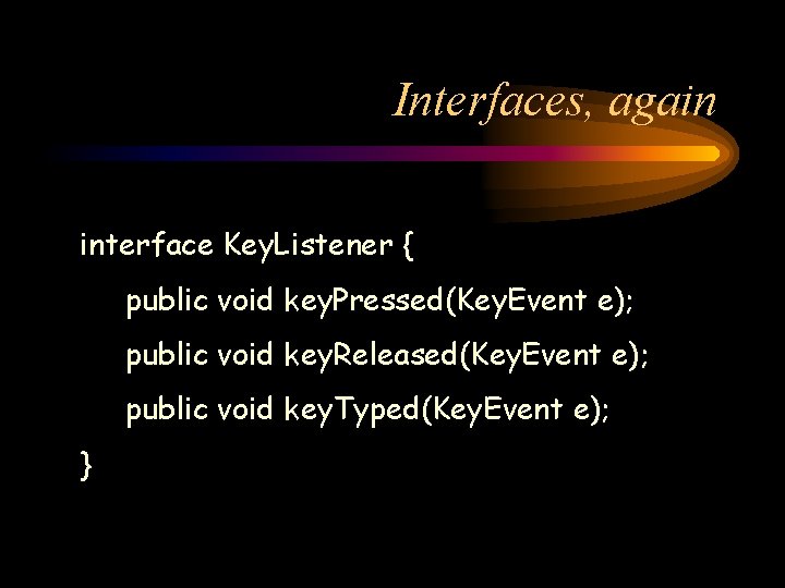 Interfaces, again interface Key. Listener { public void key. Pressed(Key. Event e); public void