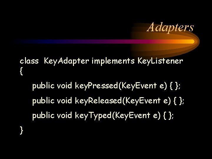 Adapters class Key. Adapter implements Key. Listener { public void key. Pressed(Key. Event e)