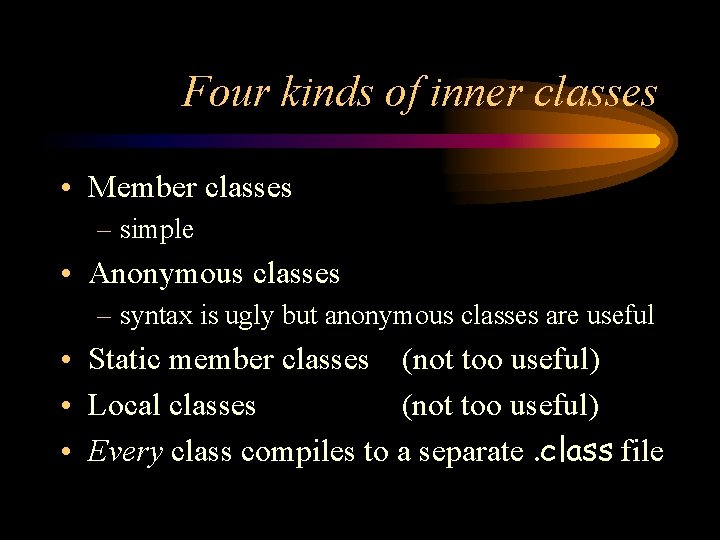 Four kinds of inner classes • Member classes – simple • Anonymous classes –