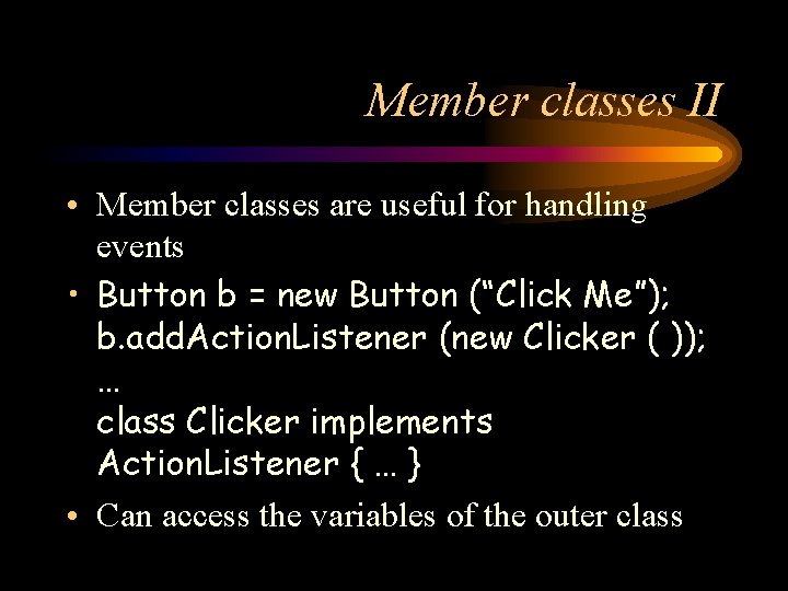 Member classes II • Member classes are useful for handling events • Button b