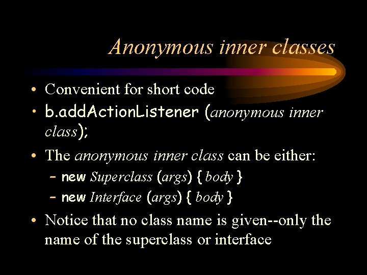 Anonymous inner classes • Convenient for short code • b. add. Action. Listener (anonymous