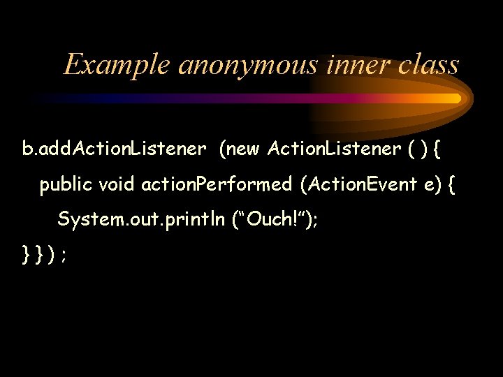 Example anonymous inner class b. add. Action. Listener (new Action. Listener ( ) {