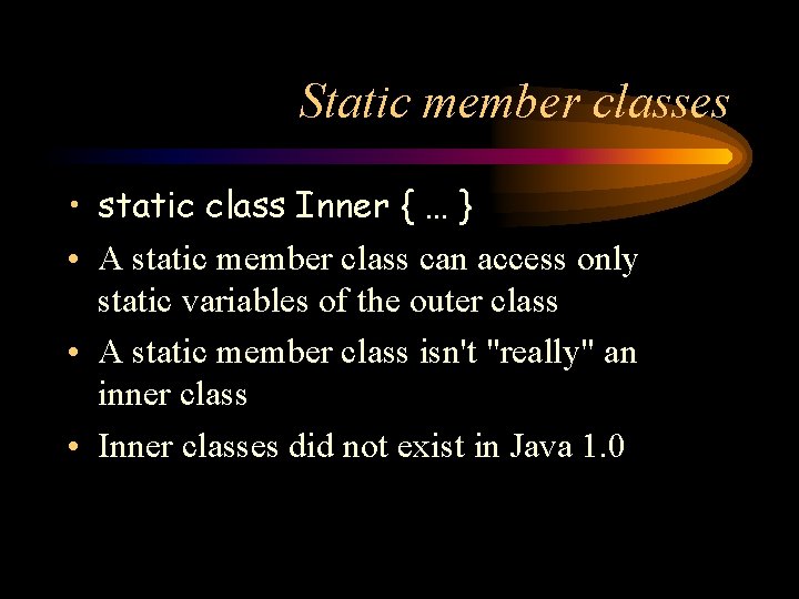Static member classes • static class Inner { … } • A static member