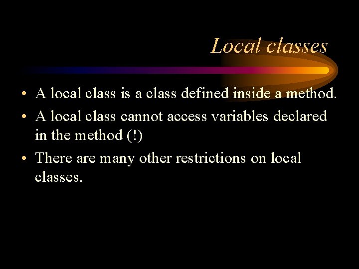 Local classes • A local class is a class defined inside a method. •