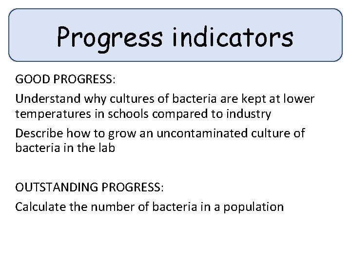 Progress indicators GOOD PROGRESS: Understand why cultures of bacteria are kept at lower temperatures