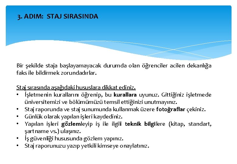 3. ADIM: STAJ SIRASINDA Bir şekilde staja başlayamayacak durumda olan öğrenciler acilen dekanlığa faks