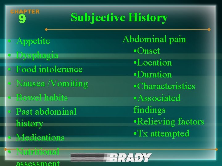 CHAPTER 9 • • • Subjective History Appetite Dysphagia Food intolerance Nausea /Vomiting Bowel