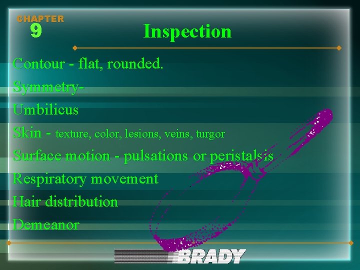 CHAPTER 9 Inspection Contour - flat, rounded. Symmetry. Umbilicus Skin - texture, color, lesions,