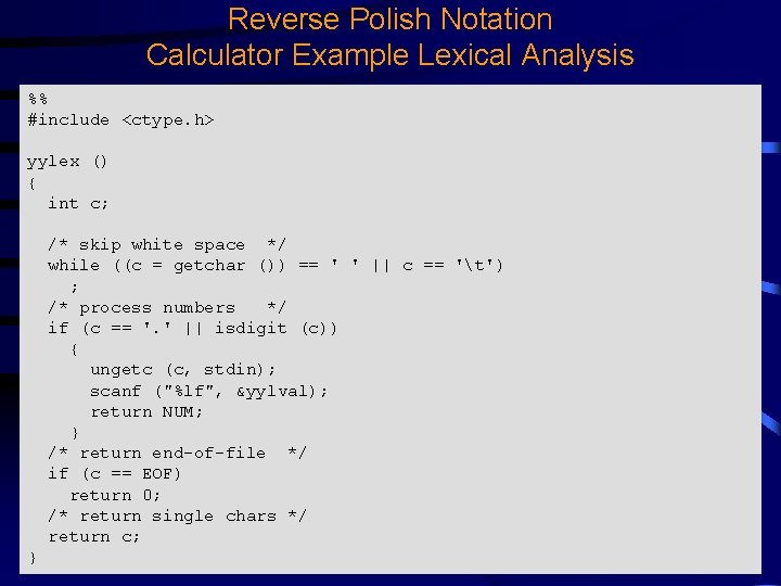 Reverse Polish Notation Calculator Example Lexical Analysis %% #include <ctype. h> yylex () { Reverse Polish Notation Calculator Example Lexical Analysis %% #include <ctype. h> yylex () {