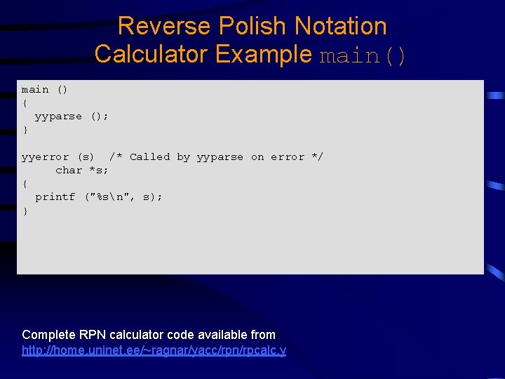 Reverse Polish Notation Calculator Example main() main () { yyparse (); } yyerror (s) Reverse Polish Notation Calculator Example main() main () { yyparse (); } yyerror (s)
