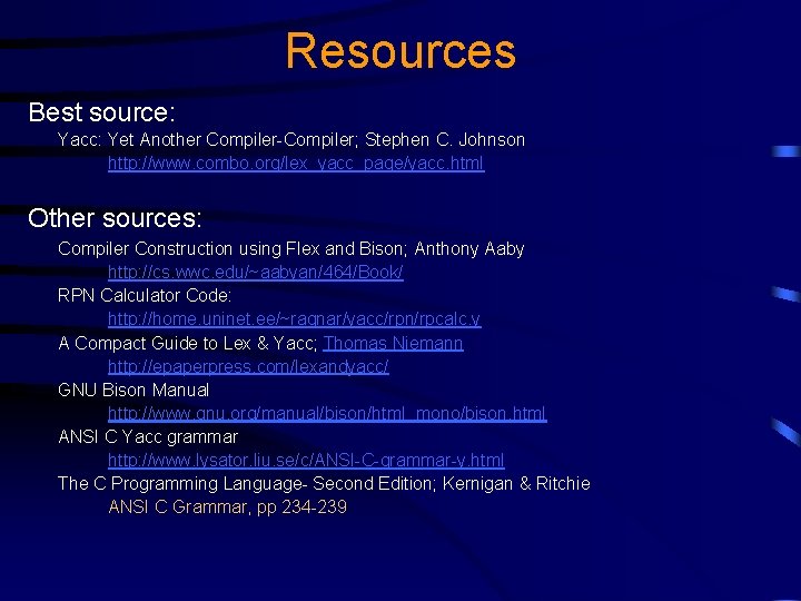 Resources Best source: Yacc: Yet Another Compiler-Compiler; Stephen C. Johnson http: //www. combo. org/lex_yacc_page/yacc. Resources Best source: Yacc: Yet Another Compiler-Compiler; Stephen C. Johnson http: //www. combo. org/lex_yacc_page/yacc.