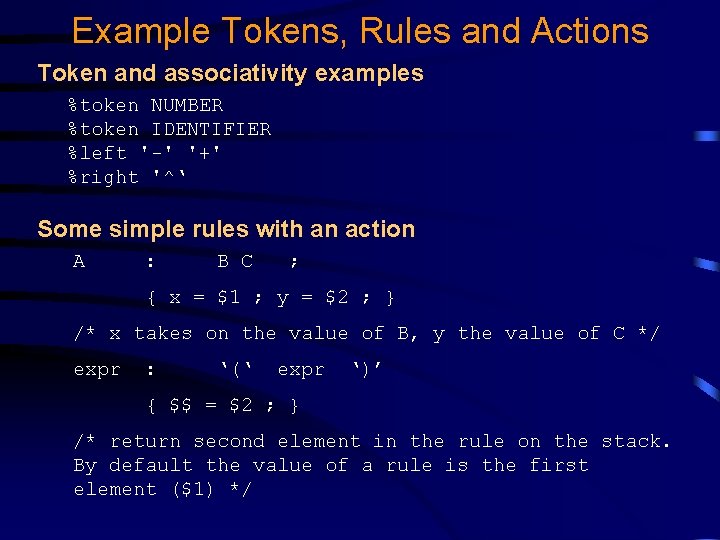 Example Tokens, Rules and Actions Token and associativity examples %token NUMBER %token IDENTIFIER %left Example Tokens, Rules and Actions Token and associativity examples %token NUMBER %token IDENTIFIER %left