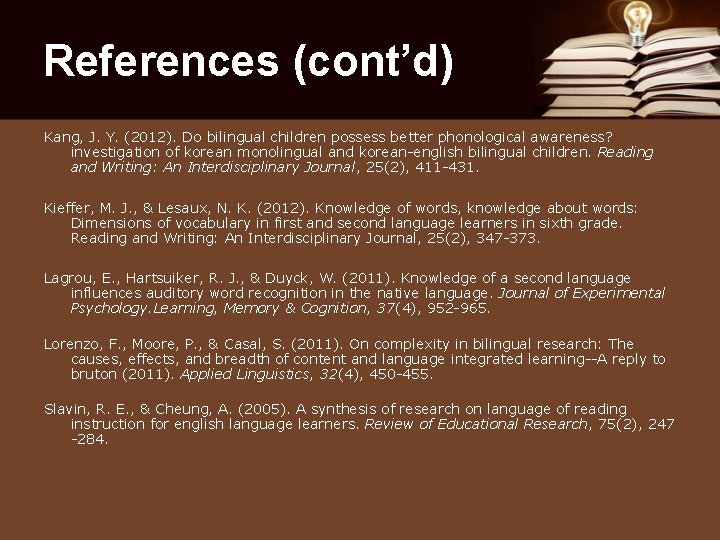 References (cont’d) Kang, J. Y. (2012). Do bilingual children possess better phonological awareness? investigation