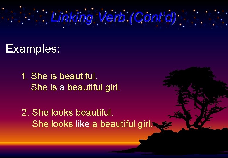 Linking Verb (Cont’d) Examples: 1. She is beautiful. She is a beautiful girl. 2.