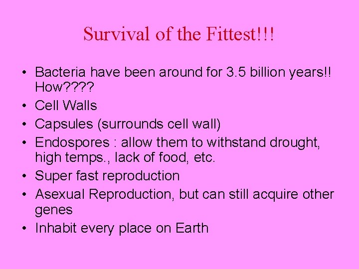 Survival of the Fittest!!! • Bacteria have been around for 3. 5 billion years!!