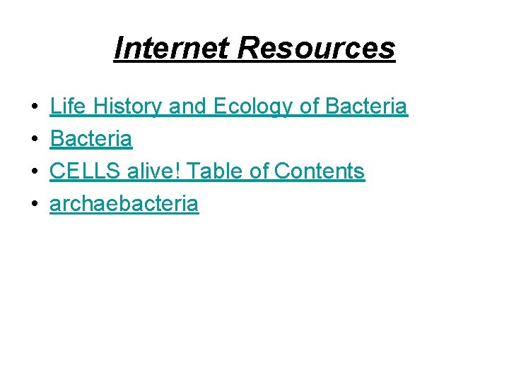 Internet Resources • • Life History and Ecology of Bacteria CELLS alive! Table of