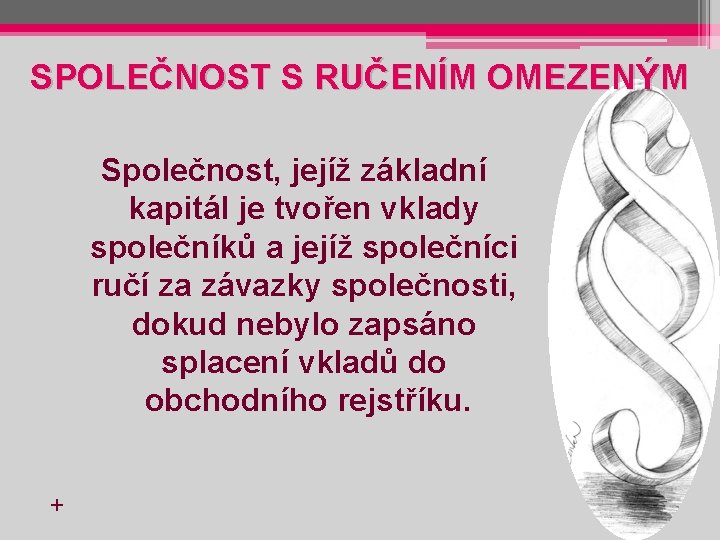 SPOLEČNOST S RUČENÍM OMEZENÝM Společnost, jejíž základní kapitál je tvořen vklady společníků a jejíž